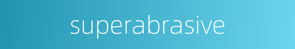 superabrasive的同义词