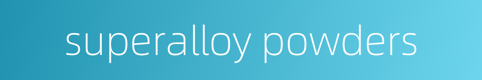 superalloy powders的同义词