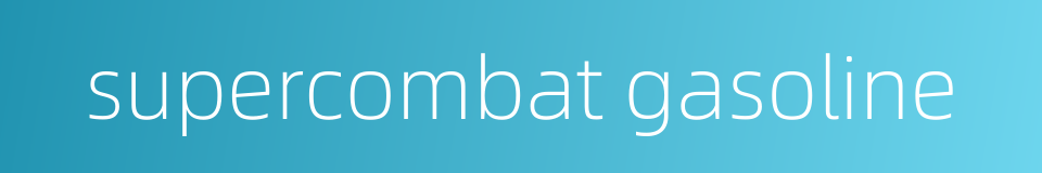 supercombat gasoline的同义词