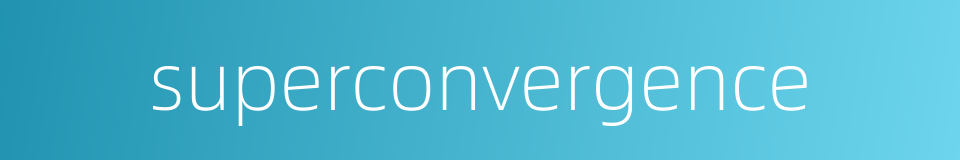 superconvergence的同义词
