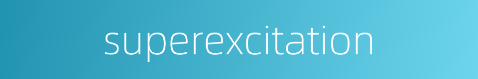 superexcitation的同义词