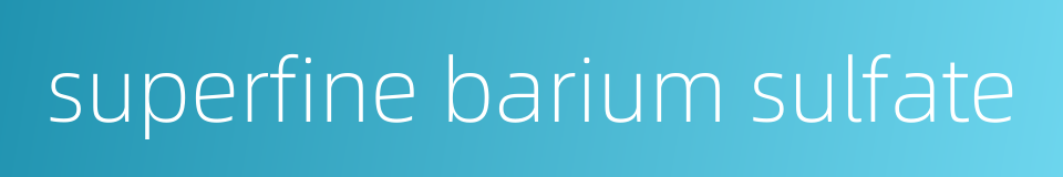 superfine barium sulfate的同义词