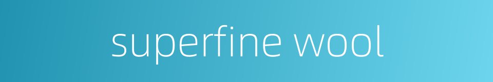 superfine wool的同义词