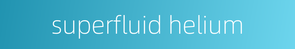 superfluid helium的同义词