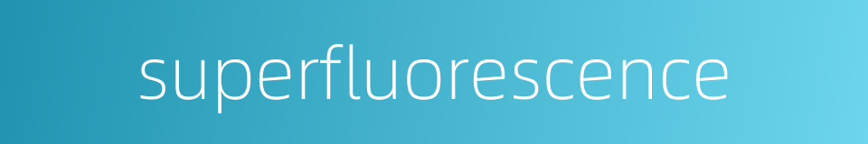 superfluorescence的同义词