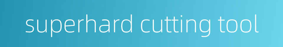 superhard cutting tool的同义词
