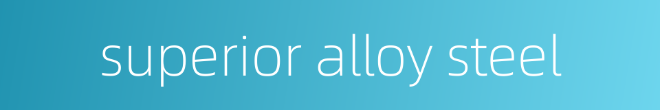 superior alloy steel的同义词