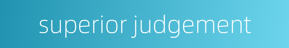 superior judgement的同义词