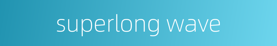 superlong wave的同义词