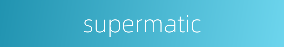 supermatic的同义词