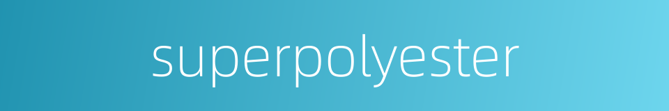 superpolyester的同义词
