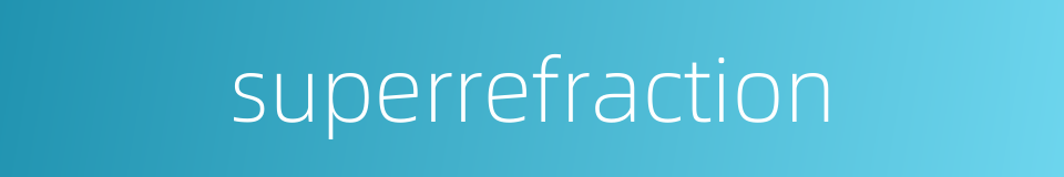 superrefraction的同义词