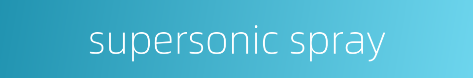 supersonic spray的同义词