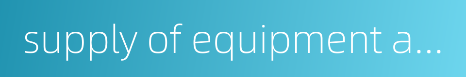 supply of equipment and materials的同义词