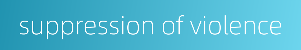 suppression of violence的同义词