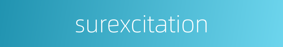 surexcitation的同义词