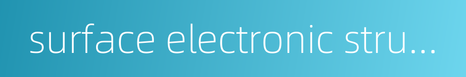 surface electronic structure的同义词