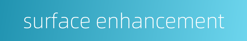 surface enhancement的同义词