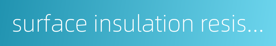 surface insulation resistance的同义词