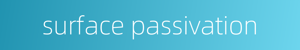 surface passivation的同义词