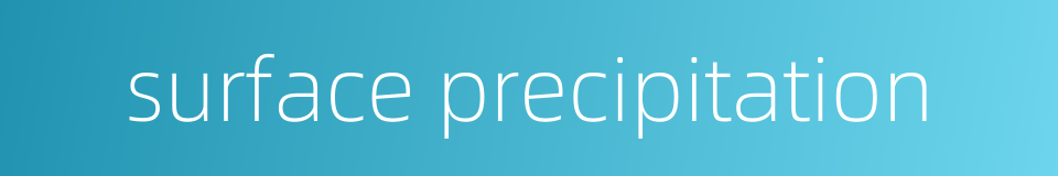 surface precipitation的同义词