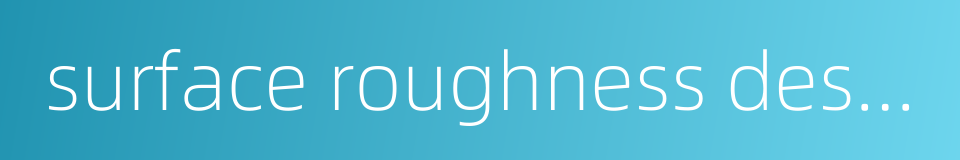 surface roughness designation的同义词