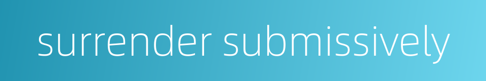 surrender submissively的同义词