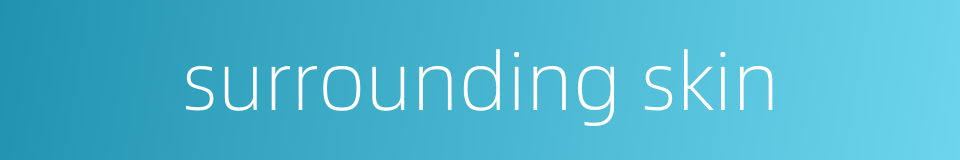 surrounding skin的同义词