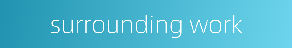 surrounding work的同义词