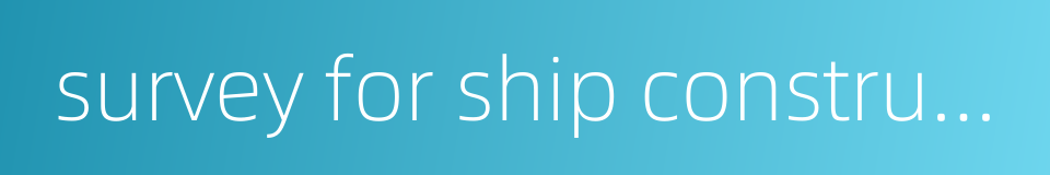 survey for ship construction的同义词