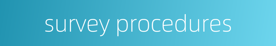 survey procedures的同义词