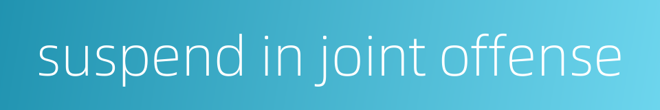 suspend in joint offense的同义词