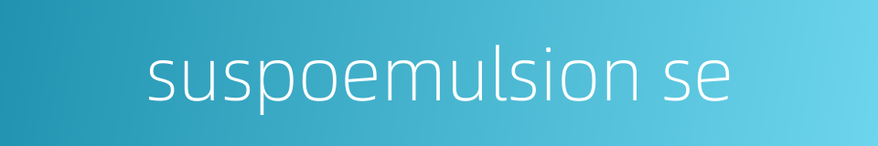 suspoemulsion se的同义词