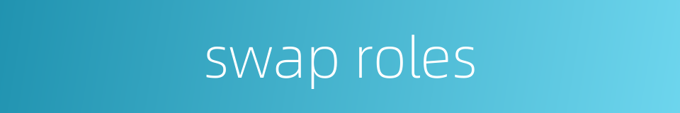 swap roles的同义词