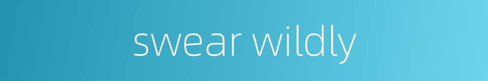 swear wildly的同义词