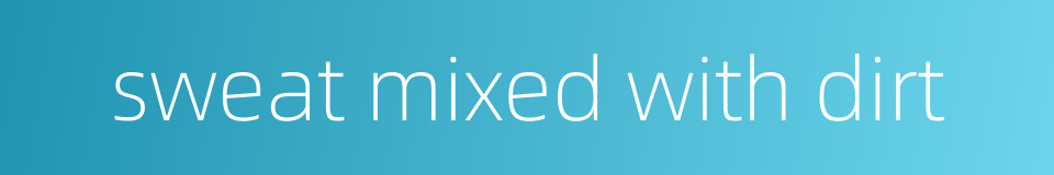 sweat mixed with dirt的同义词