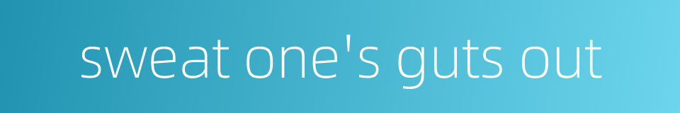 sweat one's guts out的同义词