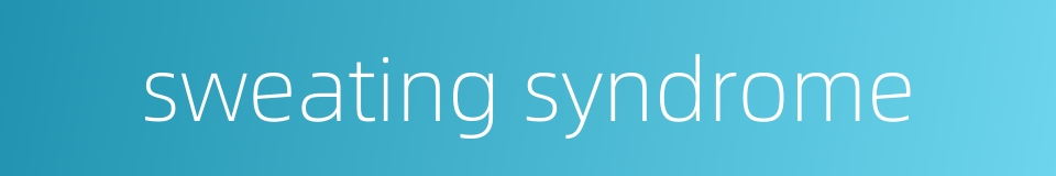 sweating syndrome的同义词