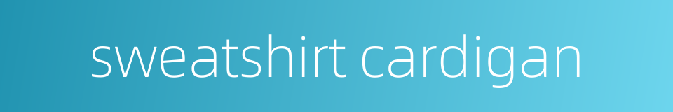sweatshirt cardigan的同义词