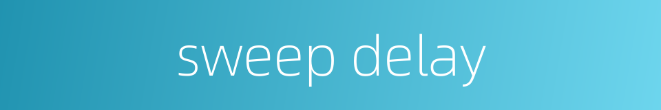 sweep delay的同义词