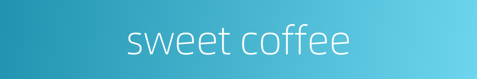 sweet coffee的同义词
