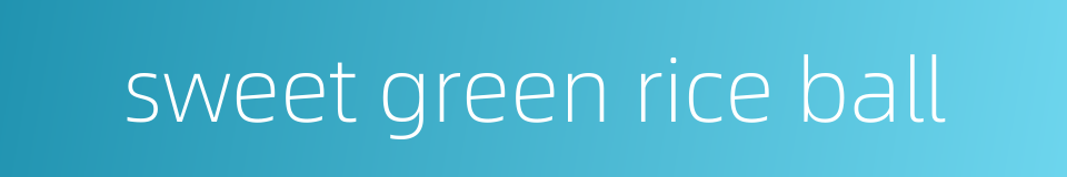 sweet green rice ball的同义词