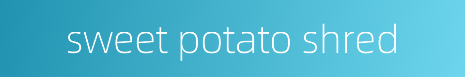 sweet potato shred的同义词