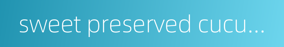 sweet preserved cucumber的同义词