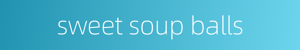 sweet soup balls的同义词