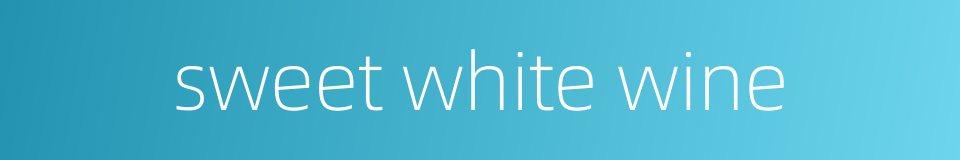 sweet white wine的同义词