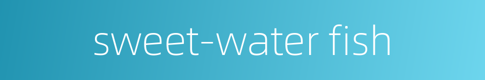 sweet-water fish的同义词