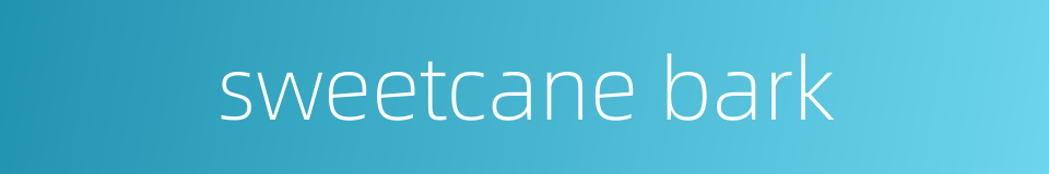 sweetcane bark的同义词