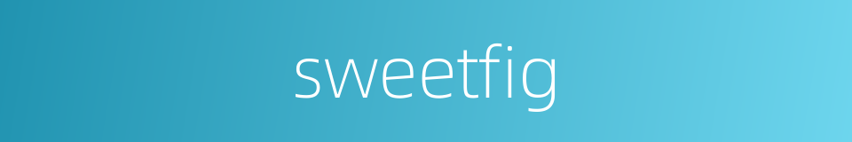 sweetfig的同义词