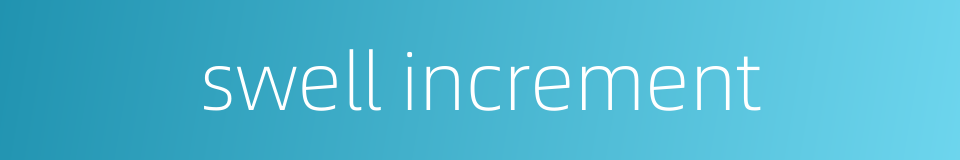 swell increment的同义词
